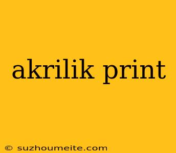 Akrilik Print