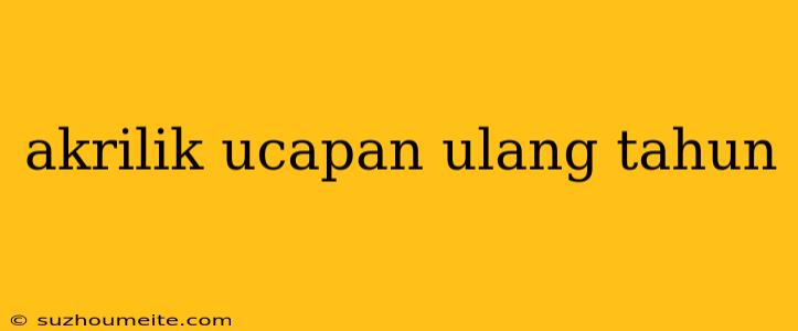 Akrilik Ucapan Ulang Tahun