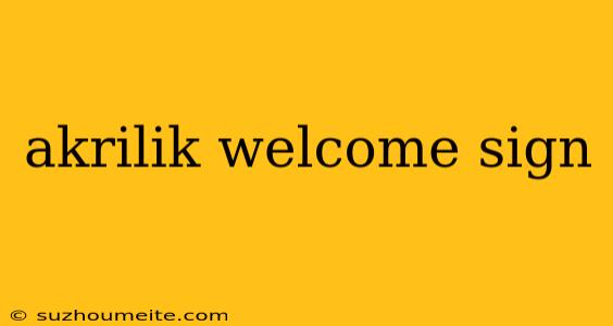 Akrilik Welcome Sign