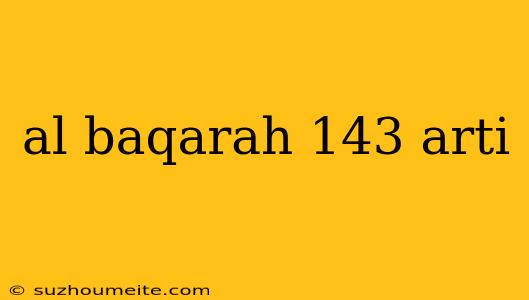 Al Baqarah 143 Arti