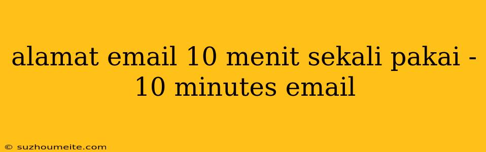 Alamat Email 10 Menit Sekali Pakai - 10 Minutes Email