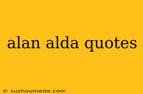 Alan Alda Quotes