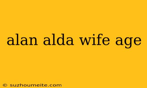 Alan Alda Wife Age