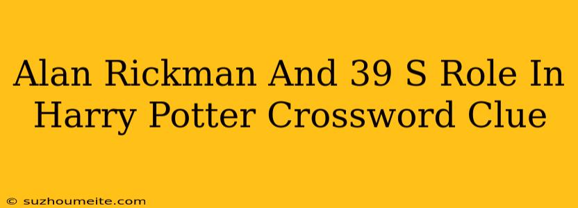 Alan Rickman's Role In Harry Potter Crossword Clue