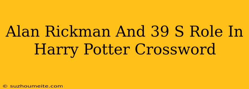 Alan Rickman's Role In Harry Potter Crossword