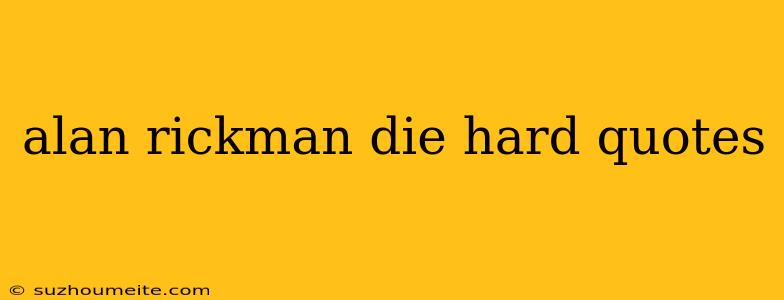 Alan Rickman Die Hard Quotes