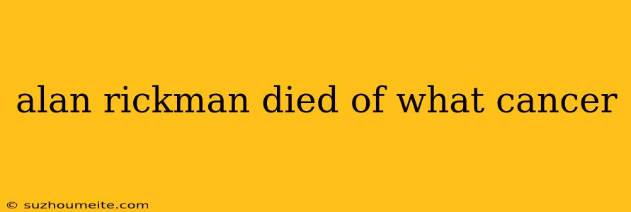 Alan Rickman Died Of What Cancer