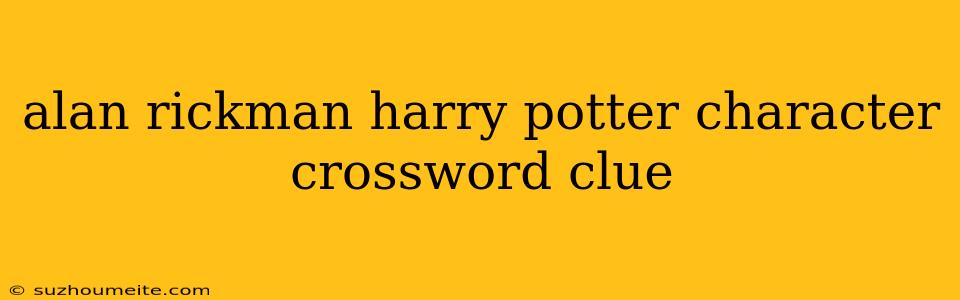 Alan Rickman Harry Potter Character Crossword Clue