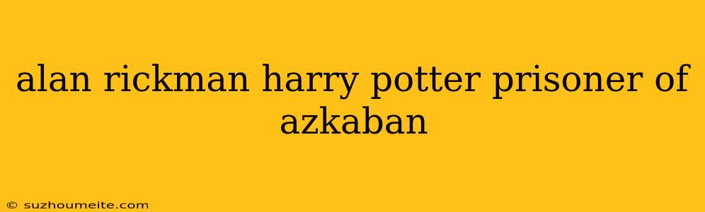 Alan Rickman Harry Potter Prisoner Of Azkaban