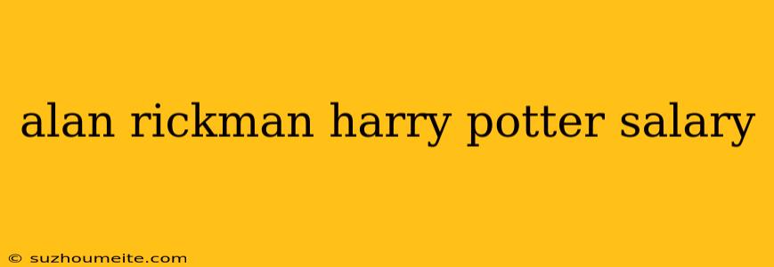 Alan Rickman Harry Potter Salary