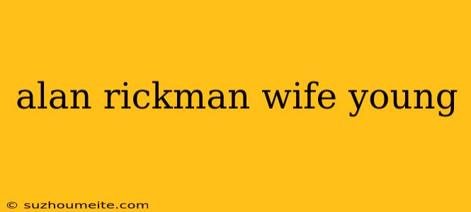 Alan Rickman Wife Young