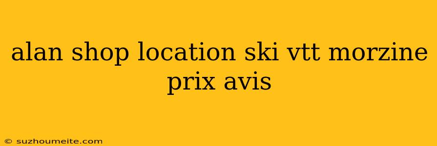 Alan Shop Location Ski Vtt Morzine Prix Avis