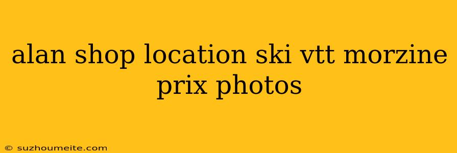 Alan Shop Location Ski Vtt Morzine Prix Photos