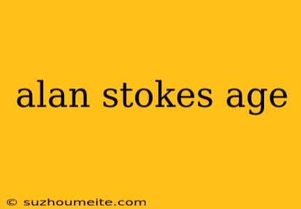 Alan Stokes Age