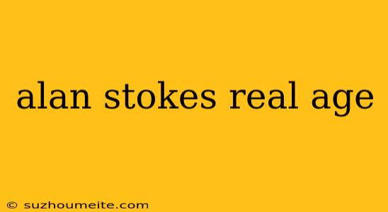 Alan Stokes Real Age