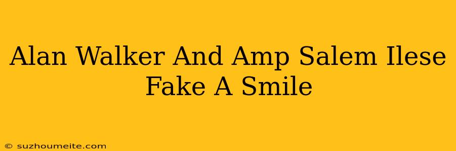 Alan Walker & Salem Ilese Fake A Smile