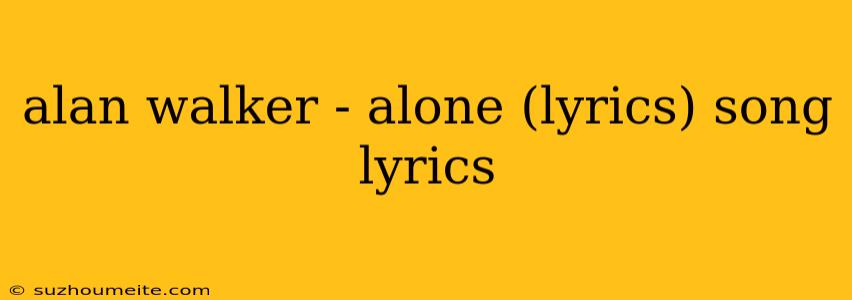 Alan Walker - Alone (lyrics) Song Lyrics