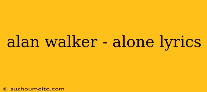 Alan Walker - Alone Lyrics