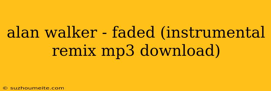 Alan Walker - Faded (instrumental Remix Mp3 Download)