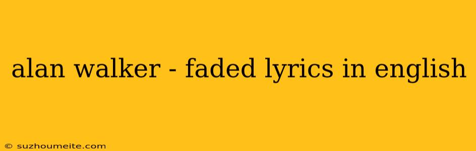 Alan Walker - Faded Lyrics In English