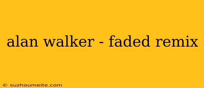 Alan Walker - Faded Remix