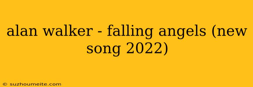 Alan Walker - Falling Angels (new Song 2022)