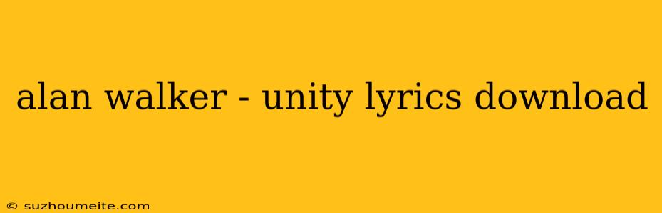 Alan Walker - Unity Lyrics Download