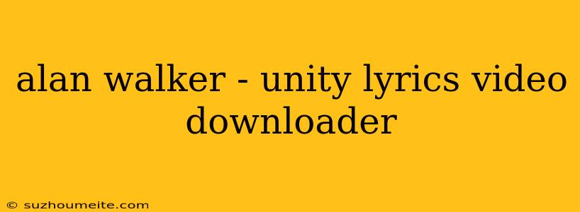 Alan Walker - Unity Lyrics Video Downloader