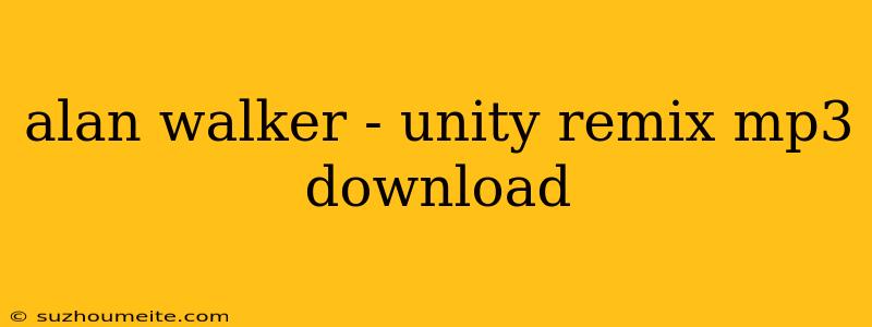 Alan Walker - Unity Remix Mp3 Download