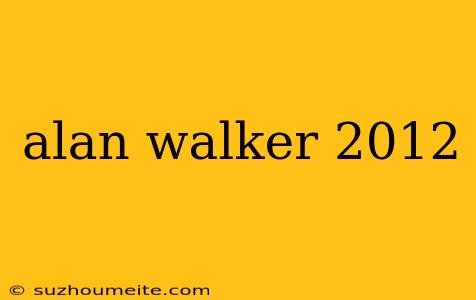 Alan Walker 2012