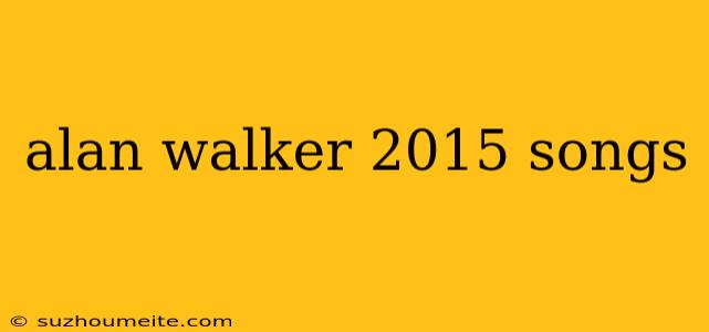 Alan Walker 2015 Songs