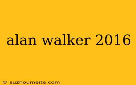 Alan Walker 2016