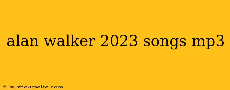 Alan Walker 2023 Songs Mp3