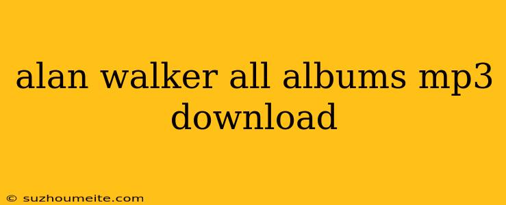 Alan Walker All Albums Mp3 Download