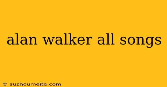 Alan Walker All Songs