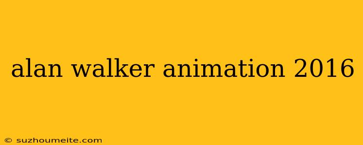 Alan Walker Animation 2016