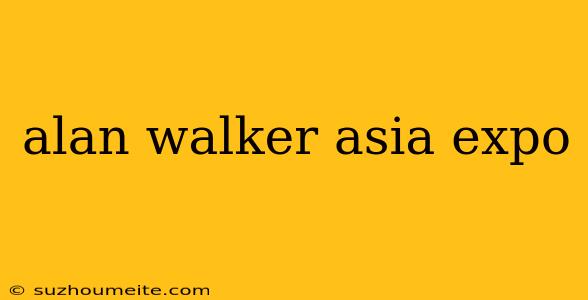 Alan Walker Asia Expo