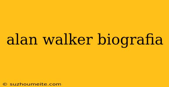 Alan Walker Biografia