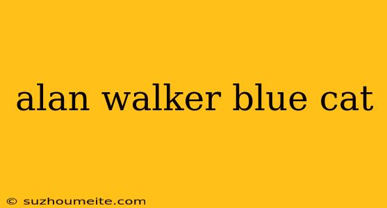 Alan Walker Blue Cat