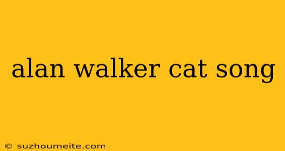 Alan Walker Cat Song