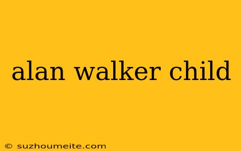 Alan Walker Child