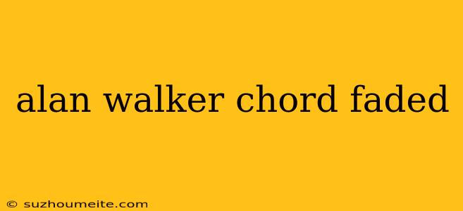 Alan Walker Chord Faded