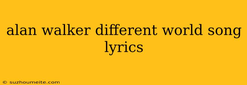 Alan Walker Different World Song Lyrics