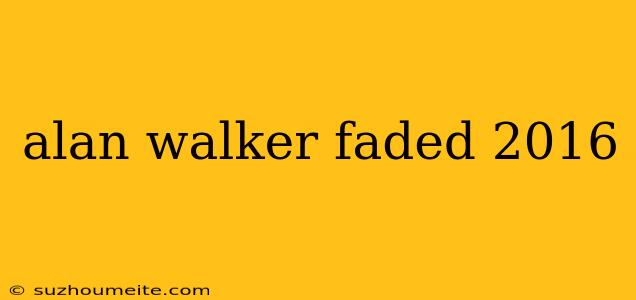 Alan Walker Faded 2016