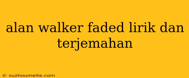 Alan Walker Faded Lirik Dan Terjemahan