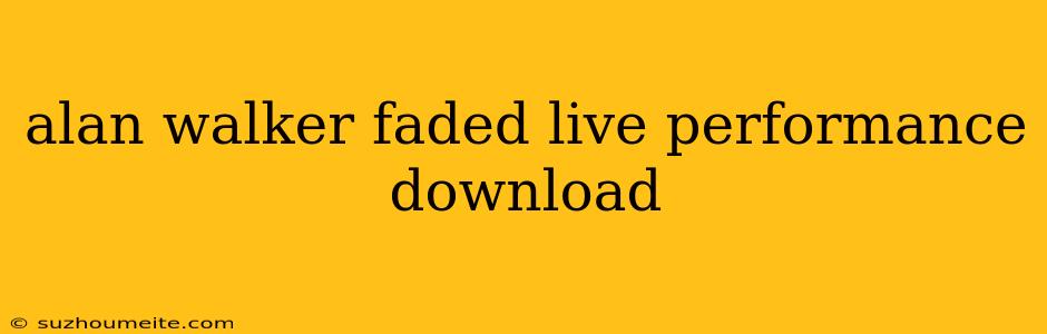 Alan Walker Faded Live Performance Download