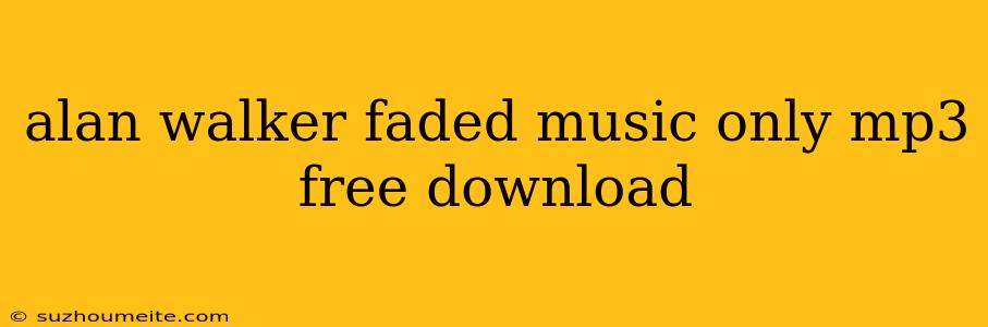 Alan Walker Faded Music Only Mp3 Free Download