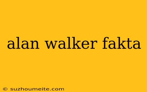 Alan Walker Fakta