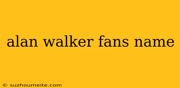 Alan Walker Fans Name