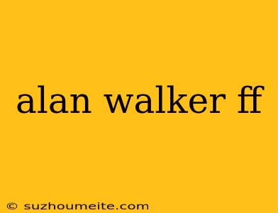 Alan Walker Ff